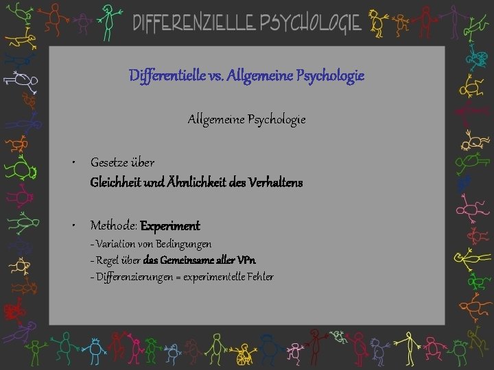 Differentielle vs. Allgemeine Psychologie • Gesetze über Gleichheit und Ähnlichkeit des Verhaltens • Methode: