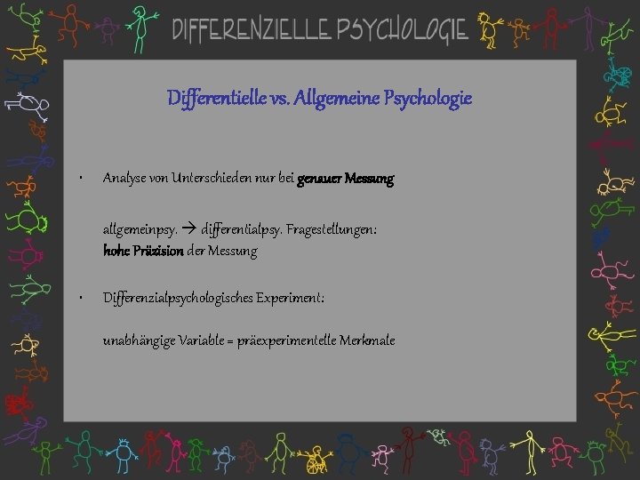 Differentielle vs. Allgemeine Psychologie • Analyse von Unterschieden nur bei genauer Messung allgemeinpsy. differentialpsy.