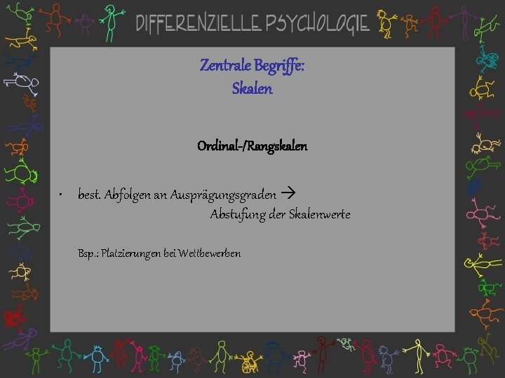 Zentrale Begriffe: Skalen Ordinal-/Rangskalen • best. Abfolgen an Ausprägungsgraden Abstufung der Skalenwerte Bsp. :