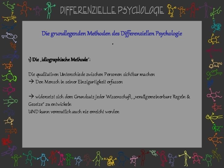 Die grundlegenden Methoden des Differenziellen Psychologie. 1) Die „idiographische Methode“: Die qualitativen Unterschiede zwischen