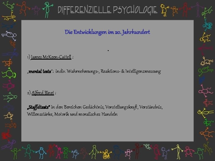 Die Entwicklungen im 20. Jahrhundert. 1) James Mc. Keen-Cattell : „mental tests“: indiv. Wahrnehmungs-,