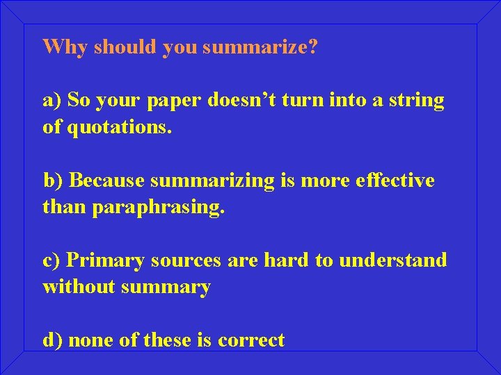 Why should you summarize? a) So your paper doesn’t turn into a string of