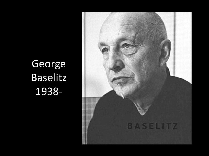 George Baselitz 1938 - 
