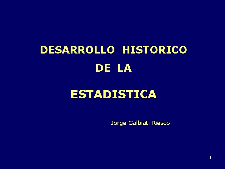 DESARROLLO HISTORICO DE LA ESTADISTICA Jorge Galbiati Riesco 1 