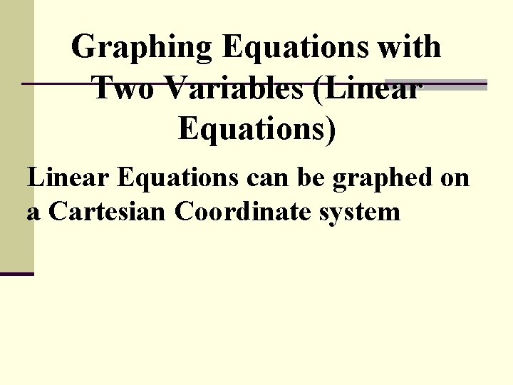 Graphing Equations with Two Variables (Linear Equations) Linear Equations can be graphed on a