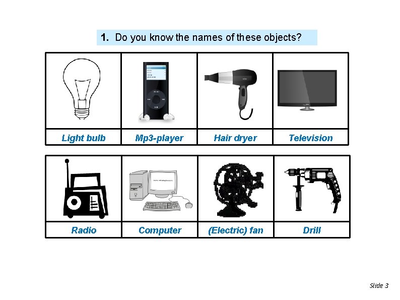 1. Do you know the names of these objects? Light bulb Mp 3 -player