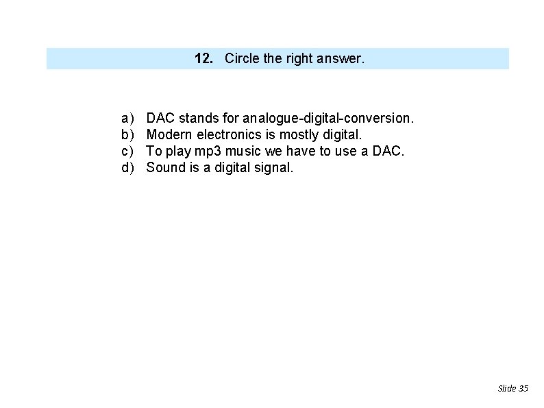 12. Circle the right answer. a) b) c) d) DAC stands for analogue-digital-conversion. Modern