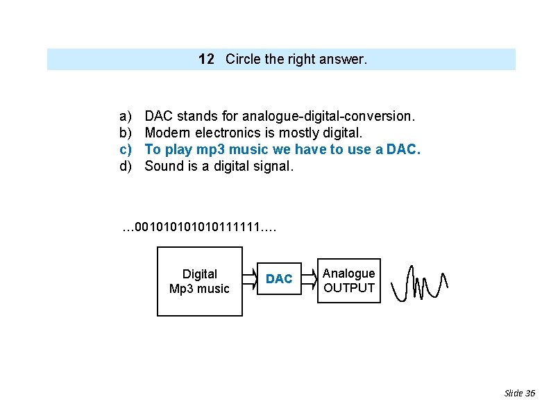 12 Circle the right answer. a) b) c) d) DAC stands for analogue-digital-conversion. Modern