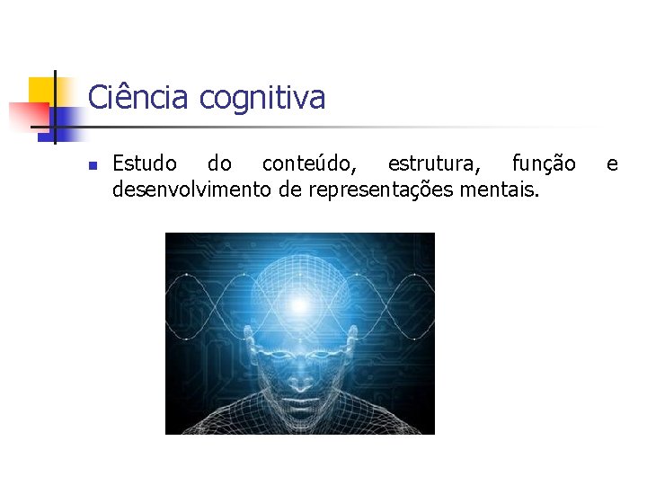 Ciência cognitiva n Estudo do conteúdo, estrutura, função desenvolvimento de representações mentais. e 