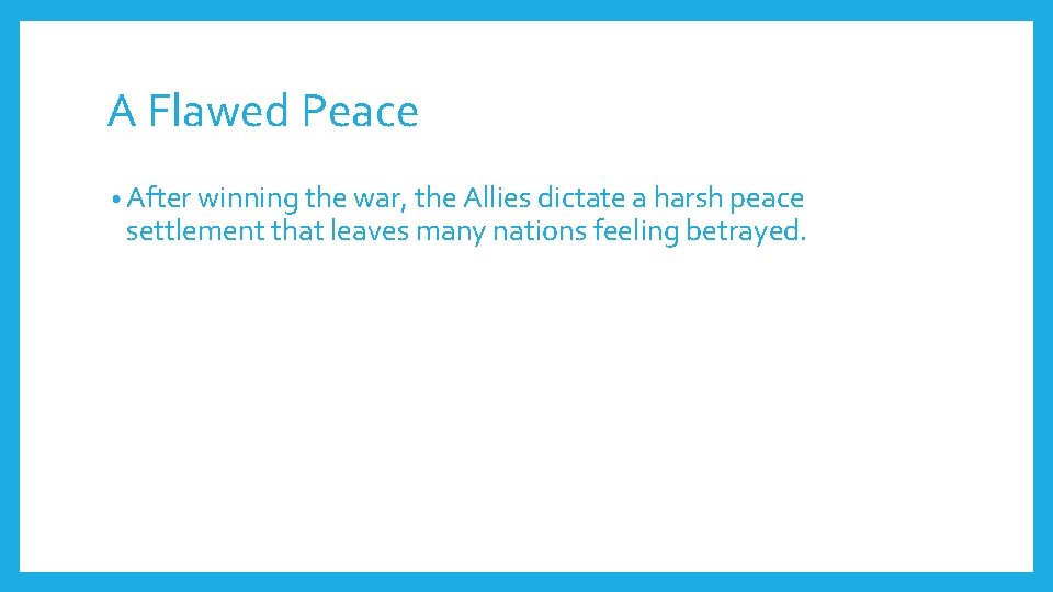 A Flawed Peace • After winning the war, the Allies dictate a harsh peace