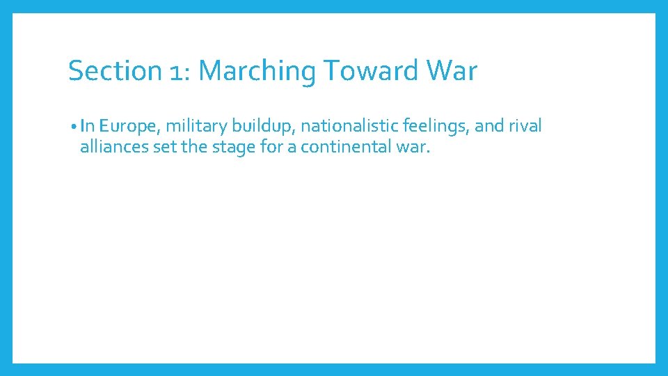 Section 1: Marching Toward War • In Europe, military buildup, nationalistic feelings, and rival