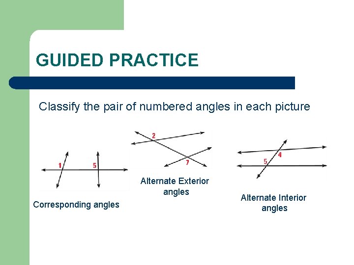 GUIDED PRACTICE Classify the pair of numbered angles in each picture Alternate Exterior angles