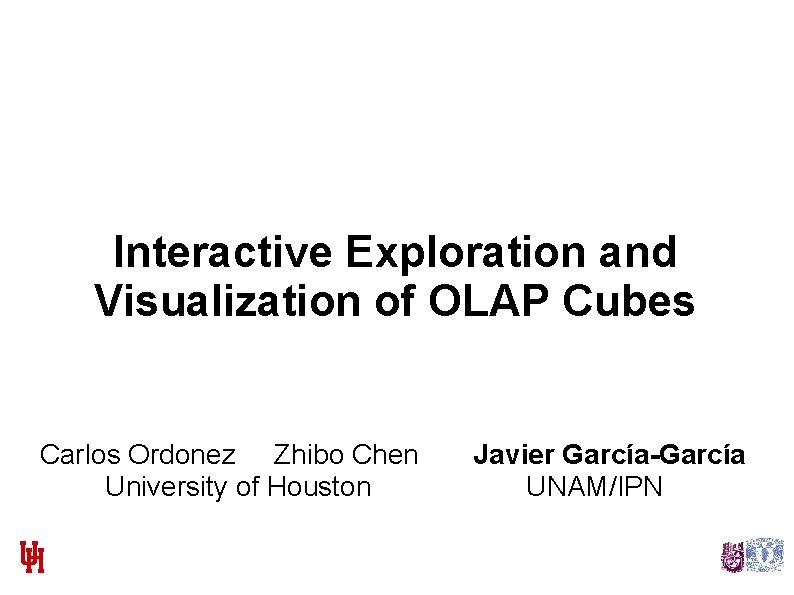 Interactive Exploration and Visualization of OLAP Cubes Carlos Ordonez Zhibo Chen University of Houston