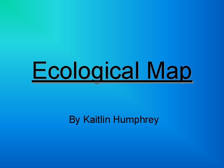 Ecological Map By Kaitlin Humphrey 