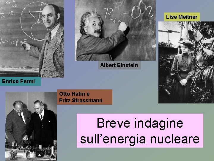 Lise Meitner Albert Einstein Enrico Fermi Otto Hahn e Fritz Strassmann Breve indagine sull’energia