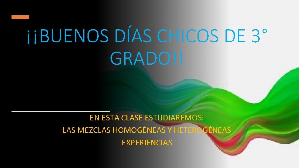 ¡¡BUENOS DÍAS CHICOS DE 3° GRADO!! EN ESTA CLASE ESTUDIAREMOS: LAS MEZCLAS HOMOGÉNEAS Y