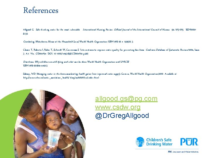 References Allgood G. Safe drinking water for the most vulnerable. International Nursing Review: Official