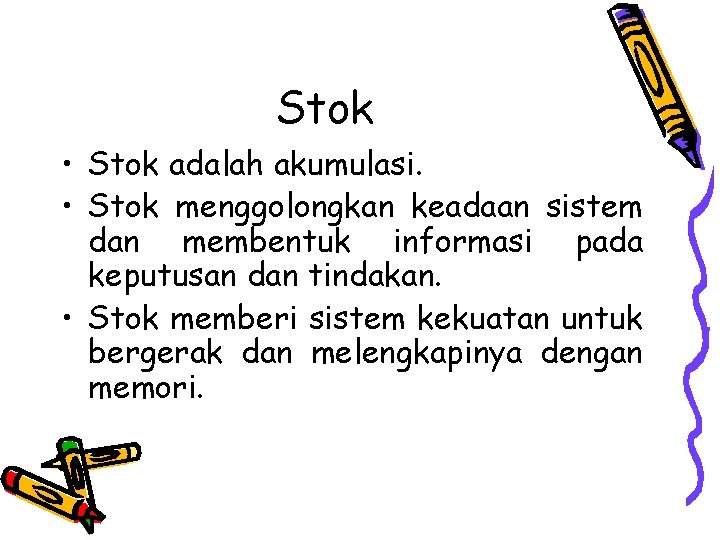 Stok • Stok adalah akumulasi. • Stok menggolongkan keadaan sistem dan membentuk informasi pada