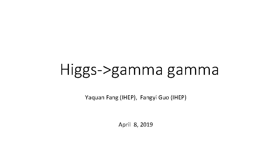 Higgs->gamma Yaquan Fang (IHEP), Fangyi Guo (IHEP) April 8, 2019 