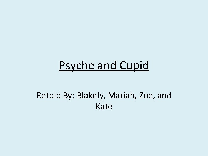 Psyche and Cupid Retold By: Blakely, Mariah, Zoe, and Kate 