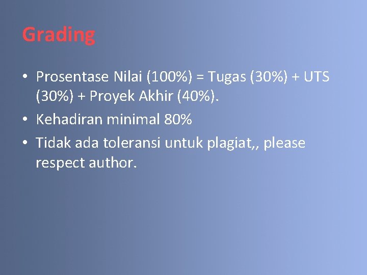 Grading • Prosentase Nilai (100%) = Tugas (30%) + UTS (30%) + Proyek Akhir