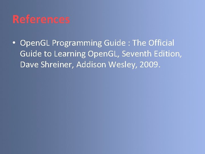 References • Open. GL Programming Guide : The Official Guide to Learning Open. GL,