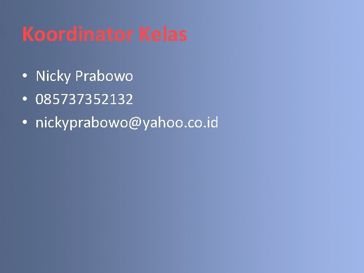 Koordinator Kelas • Nicky Prabowo • 085737352132 • nickyprabowo@yahoo. co. id 