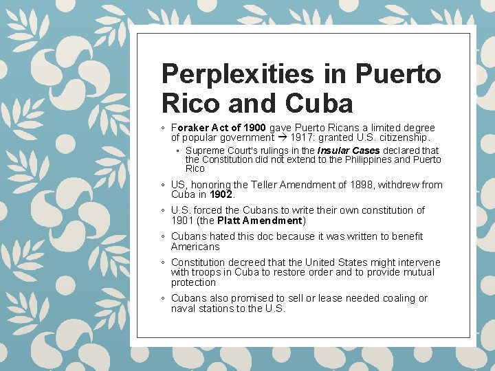 Perplexities in Puerto Rico and Cuba ◦ Foraker Act of 1900 gave Puerto Ricans