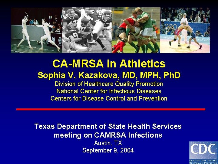 CA-MRSA in Athletics Sophia V. Kazakova, MD, MPH, Ph. D Division of Healthcare Quality