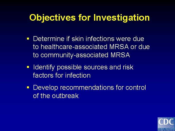 Objectives for Investigation § Determine if skin infections were due to healthcare-associated MRSA or