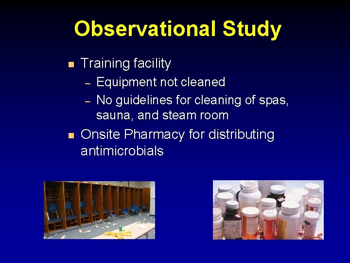 Observational Study n Training facility – – n Equipment not cleaned No guidelines for