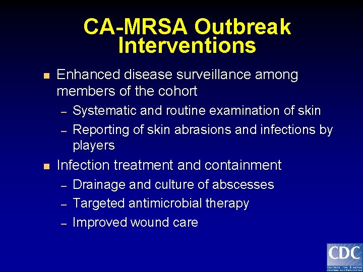 CA-MRSA Outbreak Interventions n Enhanced disease surveillance among members of the cohort – –