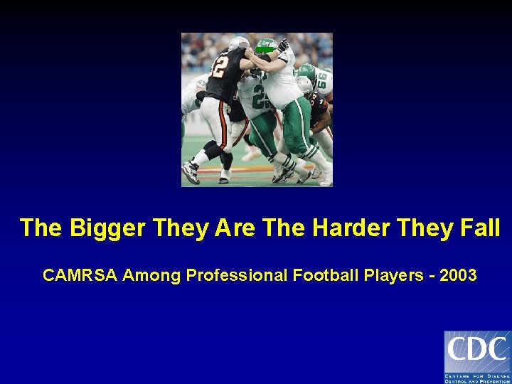 The Bigger They Are The Harder They Fall CAMRSA Among Professional Football Players -