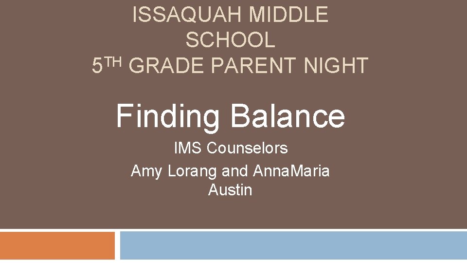 ISSAQUAH MIDDLE SCHOOL 5 TH GRADE PARENT NIGHT Finding Balance IMS Counselors Amy Lorang
