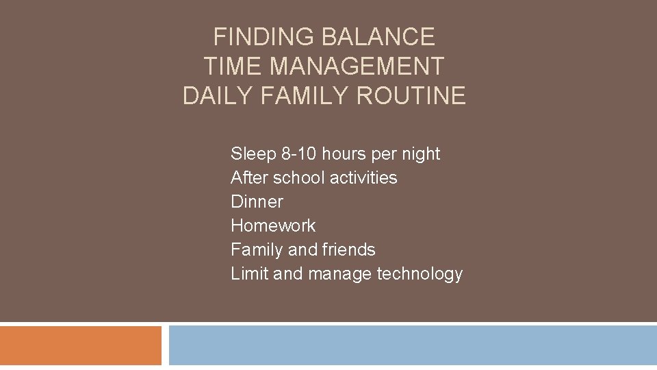 FINDING BALANCE TIME MANAGEMENT DAILY FAMILY ROUTINE Sleep 8 -10 hours per night After