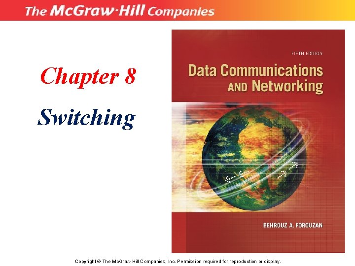 Chapter 8 Switching Copyright © The Mc. Graw-Hill Companies, Inc. Permission required for reproduction