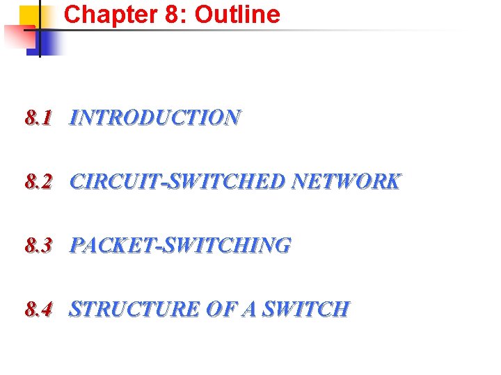 Chapter 8: Outline 8. 1 INTRODUCTION 8. 2 CIRCUIT-SWITCHED NETWORK 8. 3 PACKET-SWITCHING 8.