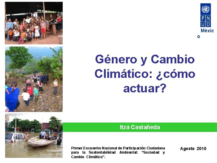 Méxic o Género y Cambio Climático: ¿cómo actuar? Itzá Castañeda Primer Encuentro Nacional de