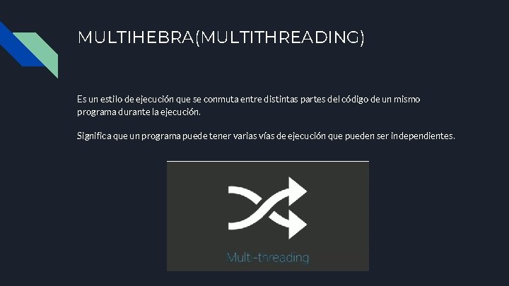 MULTIHEBRA(MULTITHREADING) Es un estilo de ejecución que se conmuta entre distintas partes del código