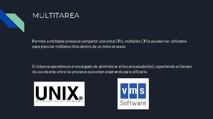 MULTITAREA Permite a múltiples procesos compartir una única CPU, múltiples CPUs pueden ser utilizados