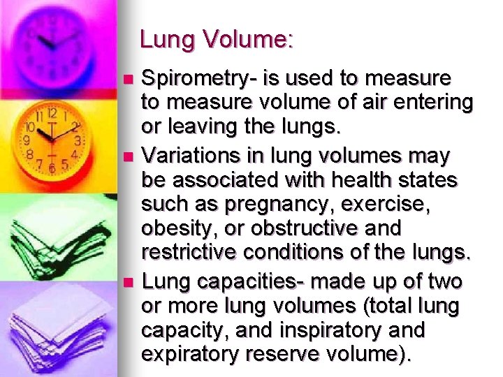 Lung Volume: Spirometry- is used to measure volume of air entering or leaving the