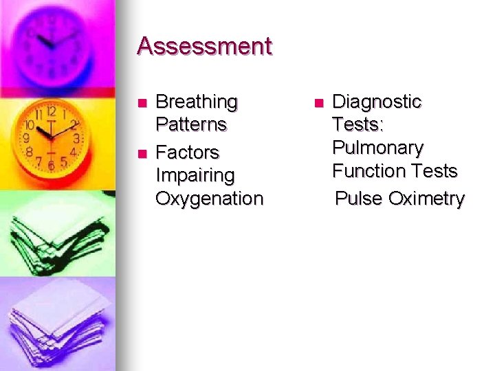 Assessment n n Breathing Patterns Factors Impairing Oxygenation n Diagnostic Tests: Pulmonary Function Tests