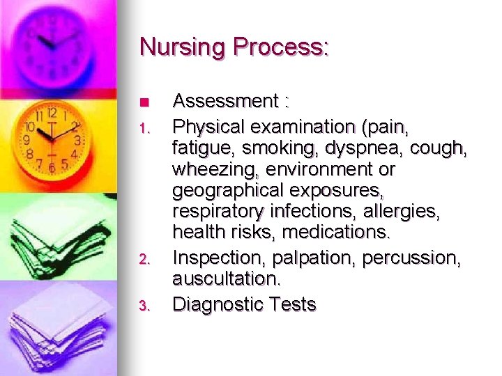 Nursing Process: n 1. 2. 3. Assessment : Physical examination (pain, fatigue, smoking, dyspnea,