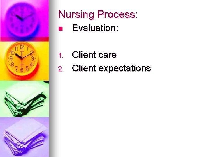 Nursing Process: n Evaluation: 1. Client care Client expectations 2. 