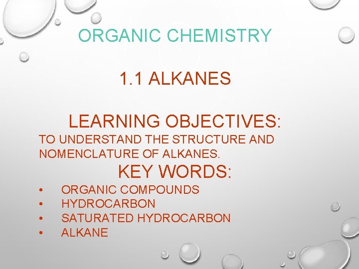 ORGANIC CHEMISTRY 1. 1 ALKANES LEARNING OBJECTIVES: TO UNDERSTAND THE STRUCTURE AND NOMENCLATURE OF