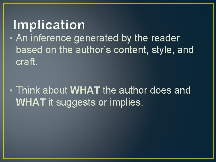 Implication • An inference generated by the reader based on the author’s content, style,