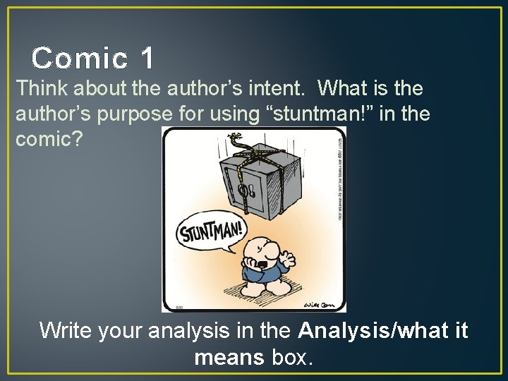 Comic 1 Think about the author’s intent. What is the author’s purpose for using