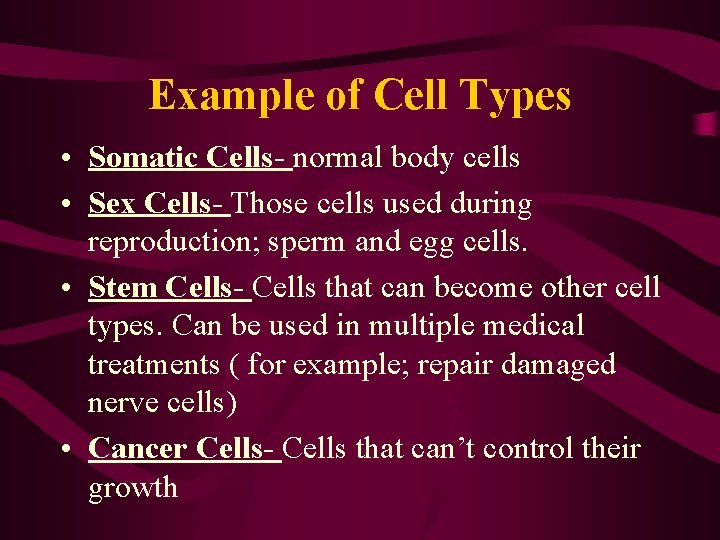 Example of Cell Types • Somatic Cells- normal body cells • Sex Cells- Those