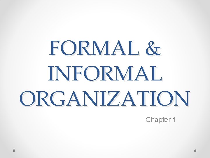 FORMAL & INFORMAL ORGANIZATION Chapter 1 