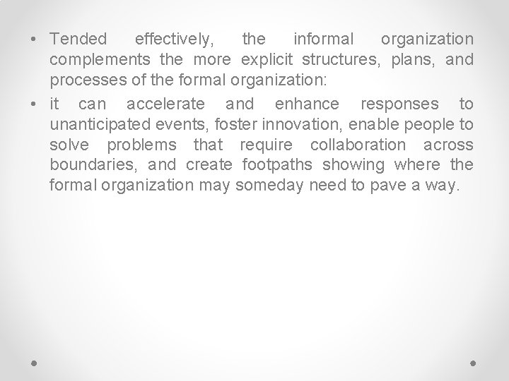  • Tended effectively, the informal organization complements the more explicit structures, plans, and